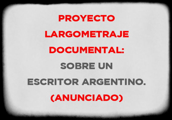 Proyecto largometraje documental sobre un escritor argentino (Anunciado)