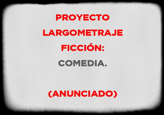 Proyecto largometraje ficción - Comedia (Anunciado)